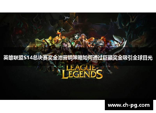 英雄联盟S14总决赛奖金池营销策略如何通过巨额奖金吸引全球目光