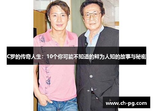 C罗的传奇人生：10个你可能不知道的鲜为人知的故事与秘密