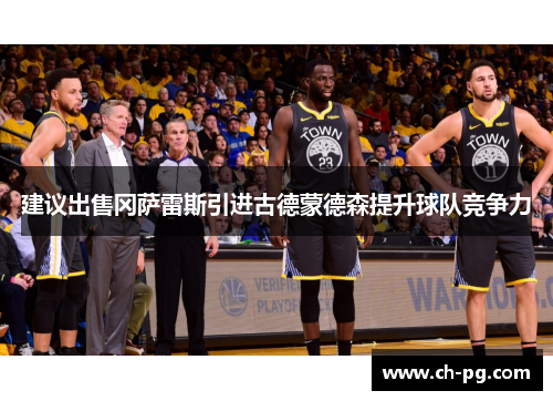 建议出售冈萨雷斯引进古德蒙德森提升球队竞争力