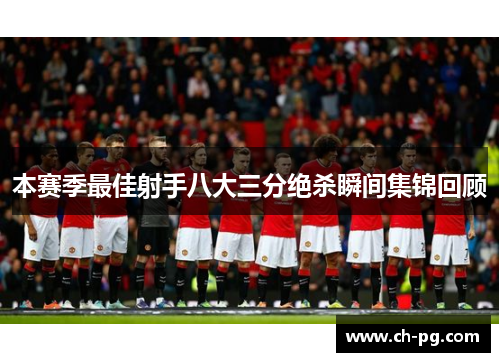 本赛季最佳射手八大三分绝杀瞬间集锦回顾