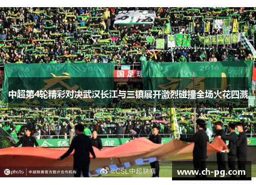 中超第4轮精彩对决武汉长江与三镇展开激烈碰撞全场火花四溅