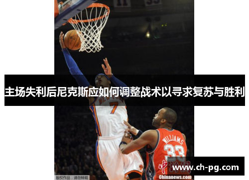 主场失利后尼克斯应如何调整战术以寻求复苏与胜利