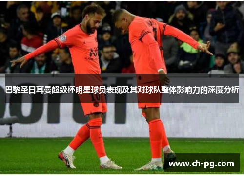 巴黎圣日耳曼超级杯明星球员表现及其对球队整体影响力的深度分析