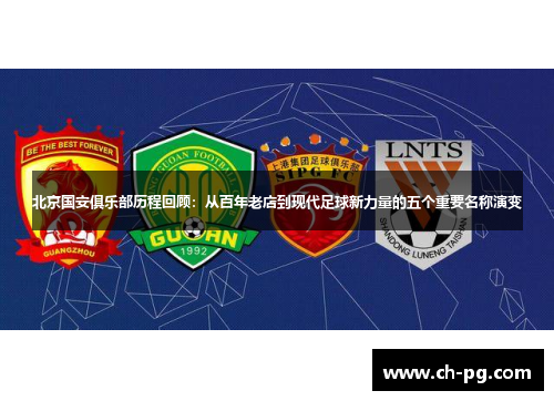 北京国安俱乐部历程回顾：从百年老店到现代足球新力量的五个重要名称演变