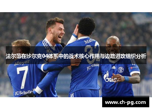 法尔范在沙尔克04体系中的战术核心作用与边路进攻组织分析
