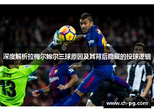 深度解析拉梅尔鲍尔三球原因及其背后隐藏的投球逻辑