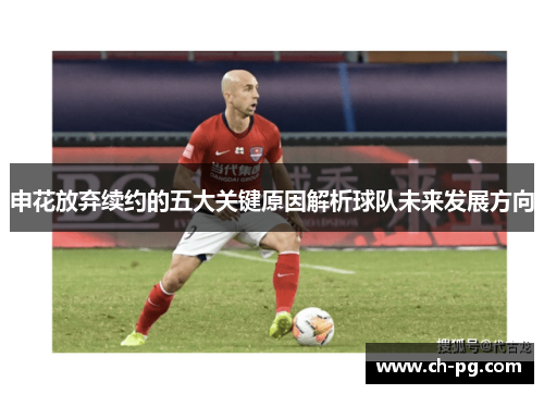 申花放弃续约的五大关键原因解析球队未来发展方向