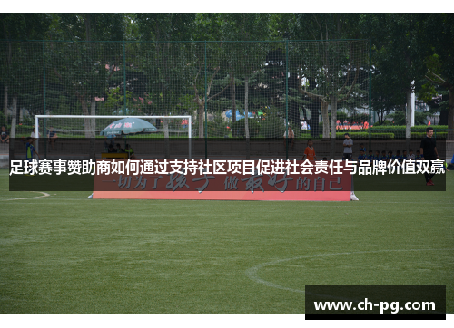 足球赛事赞助商如何通过支持社区项目促进社会责任与品牌价值双赢