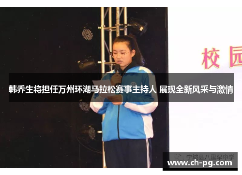 韩乔生将担任万州环湖马拉松赛事主持人 展现全新风采与激情