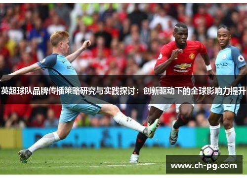 英超球队品牌传播策略研究与实践探讨：创新驱动下的全球影响力提升
