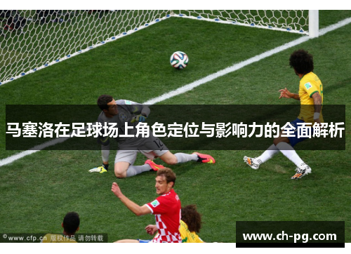 马塞洛在足球场上角色定位与影响力的全面解析