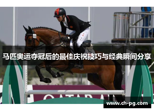马匹奥运夺冠后的最佳庆祝技巧与经典瞬间分享