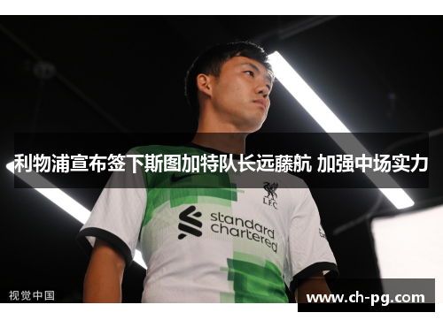 利物浦宣布签下斯图加特队长远藤航 加强中场实力