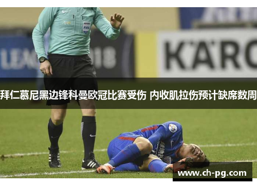 拜仁慕尼黑边锋科曼欧冠比赛受伤 内收肌拉伤预计缺席数周