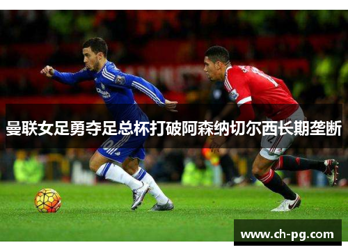 曼联女足勇夺足总杯打破阿森纳切尔西长期垄断
