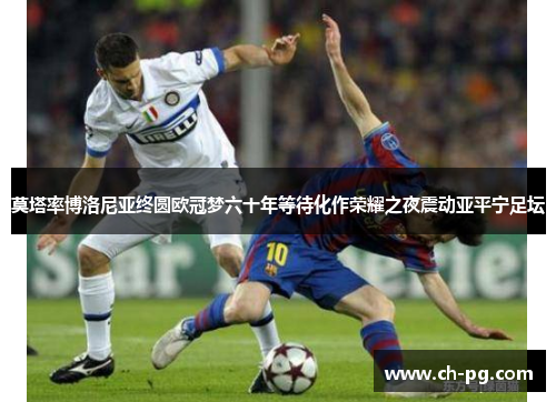 莫塔率博洛尼亚终圆欧冠梦六十年等待化作荣耀之夜震动亚平宁足坛 莫塔率博洛尼亚终圆欧冠梦六十年等待化作荣耀之夜震动亚平宁足坛