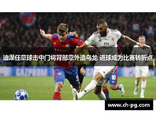 迪涅任意球击中门将背部意外造乌龙 进球成为比赛转折点