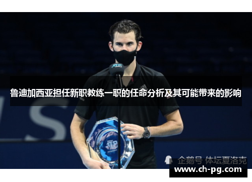 鲁迪加西亚担任新职教练一职的任命分析及其可能带来的影响
